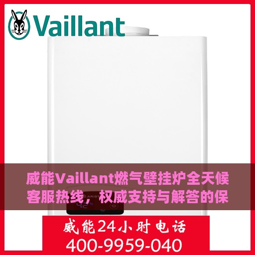 威能Vaillant燃气壁挂炉全天候客服热线，权威支持与解答的保障