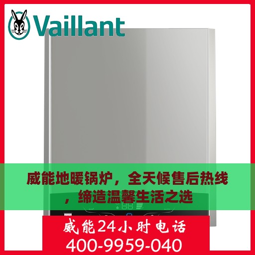 威能地暖锅炉，全天候售后热线，缔造温馨生活之选