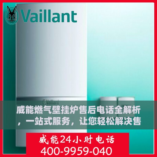 威能燃气壁挂炉售后电话全解析，一站式服务，让您轻松解决售后问题