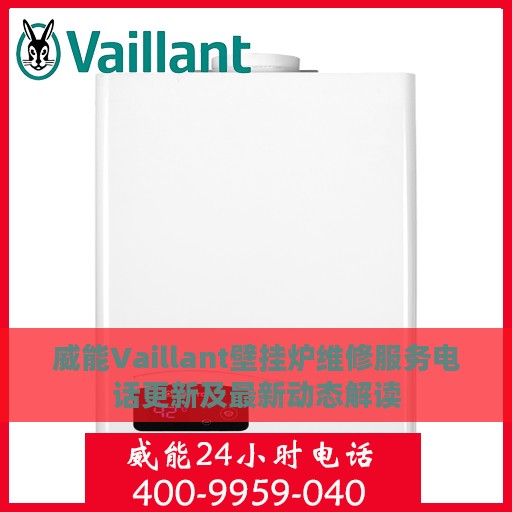 威能Vaillant壁挂炉维修服务电话更新及最新动态解读