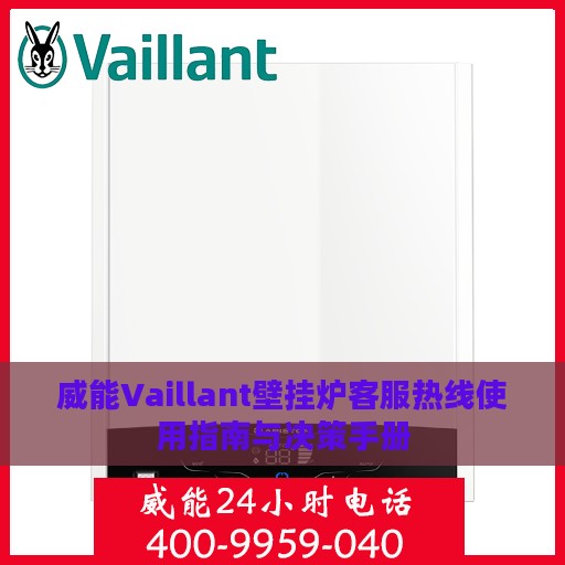 威能Vaillant壁挂炉客服热线使用指南与决策手册