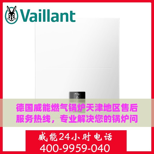 德国威能燃气锅炉天津地区售后服务热线，专业解决您的锅炉问题