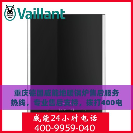 重庆德国威能地暖锅炉售后服务热线，专业售后支持，拨打400电话享受无忧服务