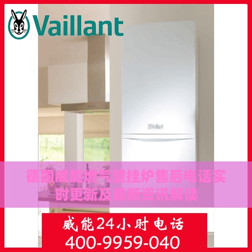德国威能燃气壁挂炉售后电话实时更新及最新资讯解读