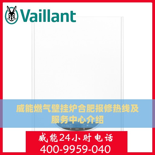 威能燃气壁挂炉合肥报修热线及服务中心介绍