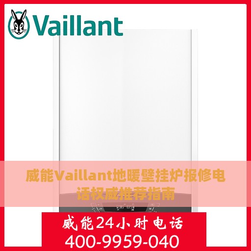 威能Vaillant地暖壁挂炉报修电话权威推荐指南