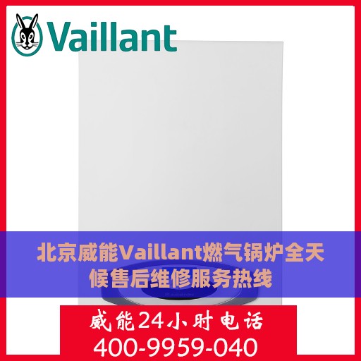 北京威能Vaillant燃气锅炉全天候售后维修服务热线