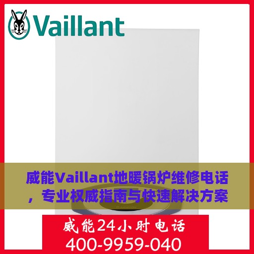 威能Vaillant地暖锅炉维修电话，专业权威指南与快速解决方案