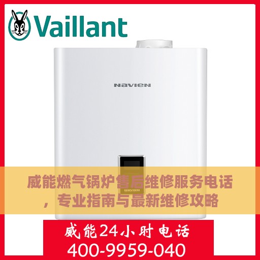 威能燃气锅炉售后维修服务电话，专业指南与最新维修攻略