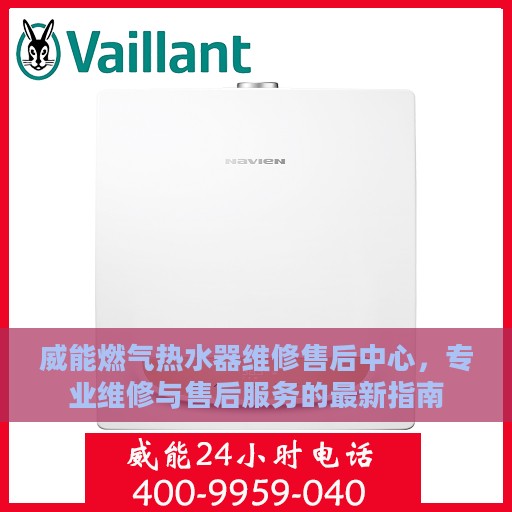 威能燃气热水器维修售后中心，专业维修与售后服务的最新指南