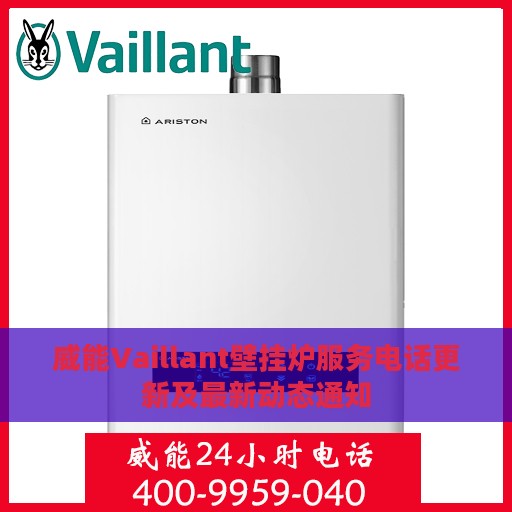 威能Vaillant壁挂炉服务电话更新及最新动态通知