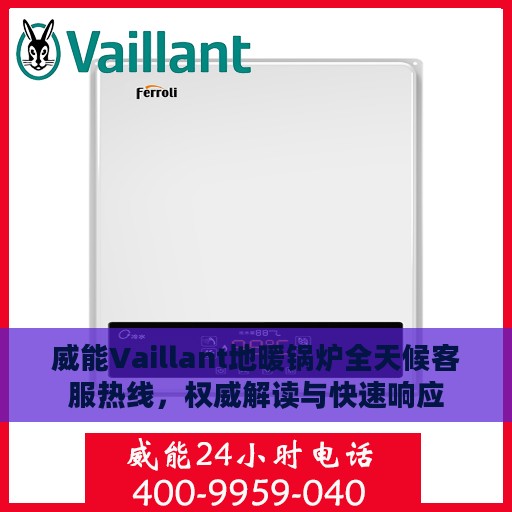 威能Vaillant地暖锅炉全天候客服热线，权威解读与快速响应