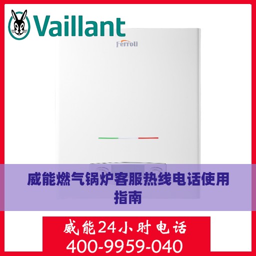 威能燃气锅炉客服热线电话使用指南