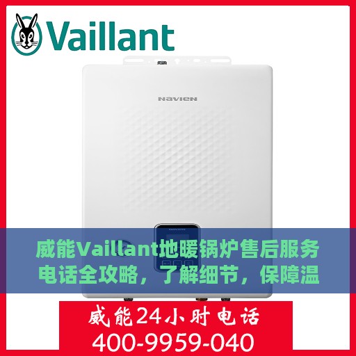 威能Vaillant地暖锅炉售后服务电话全攻略，了解细节，保障温暖家居