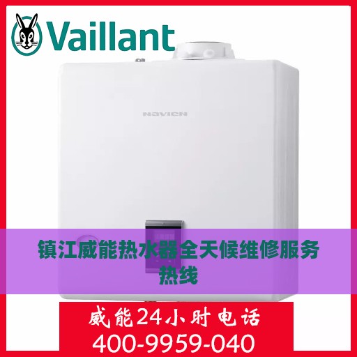 镇江威能热水器全天候维修服务热线