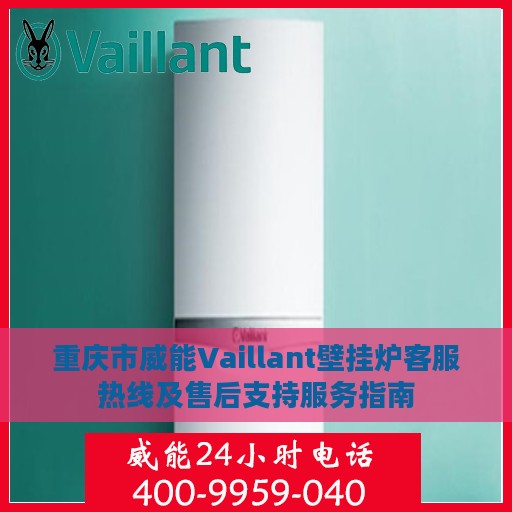 重庆市威能Vaillant壁挂炉客服热线及售后支持服务指南