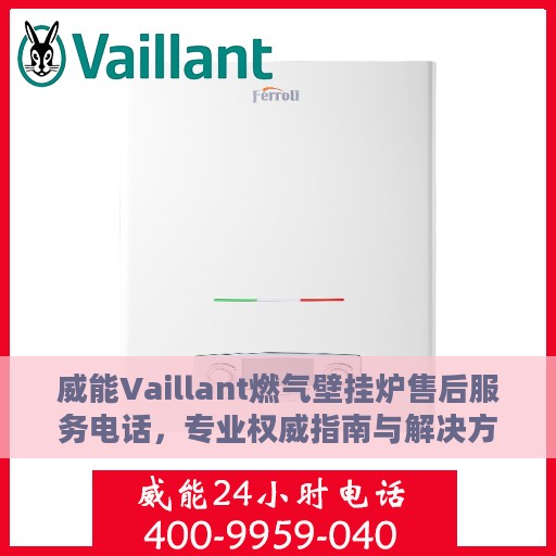 威能Vaillant燃气壁挂炉售后服务电话，专业权威指南与解决方案