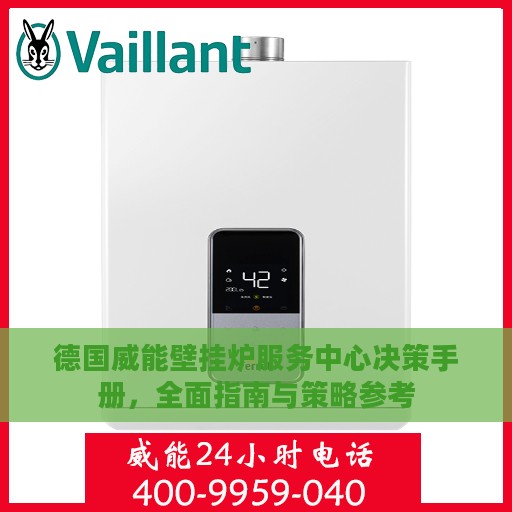 德国威能壁挂炉服务中心决策手册，全面指南与策略参考