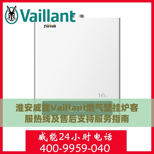 淮安威能Vaillant燃气壁挂炉客服热线及售后支持服务指南