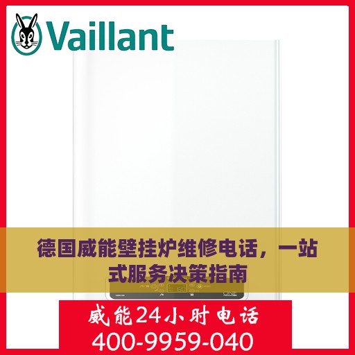 德国威能壁挂炉维修电话，一站式服务决策指南