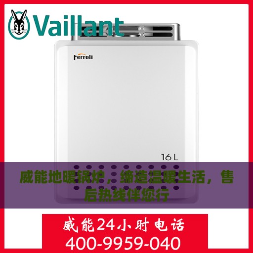 威能地暖锅炉，缔造温暖生活，售后热线伴您行