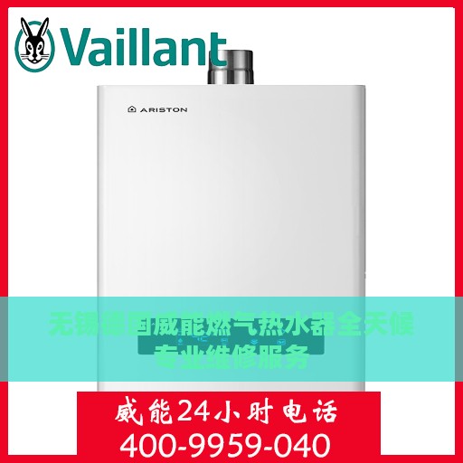 无锡德国威能燃气热水器全天候专业维修服务