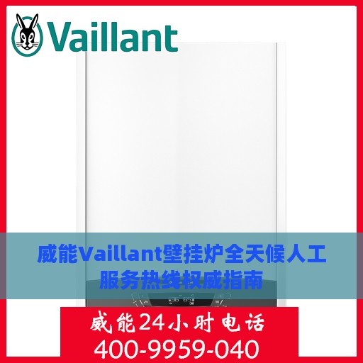 威能Vaillant壁挂炉全天候人工服务热线权威指南