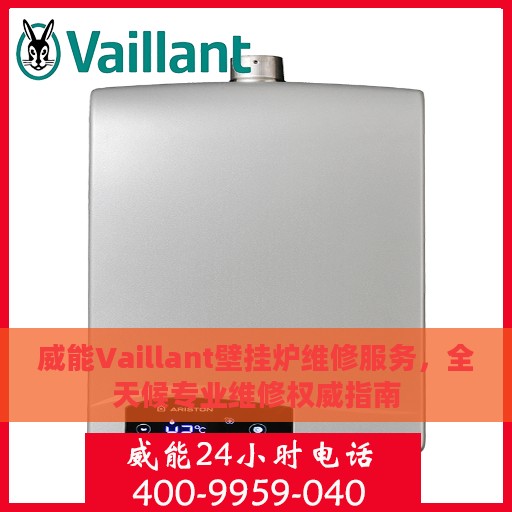 威能Vaillant壁挂炉维修服务，全天候专业维修权威指南