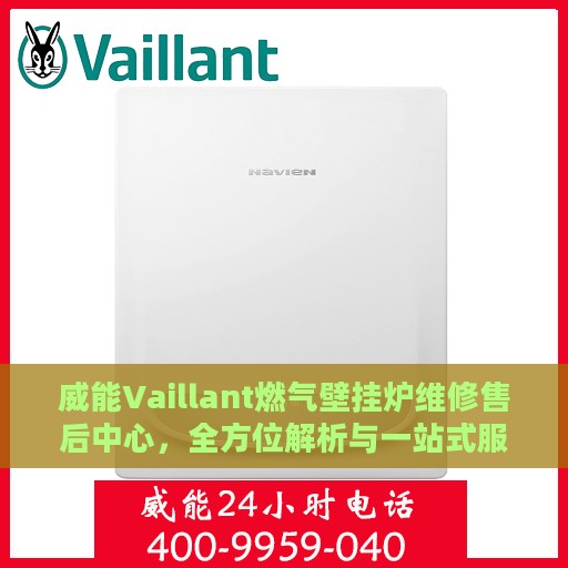 威能Vaillant燃气壁挂炉维修售后中心，全方位解析与一站式服务体验