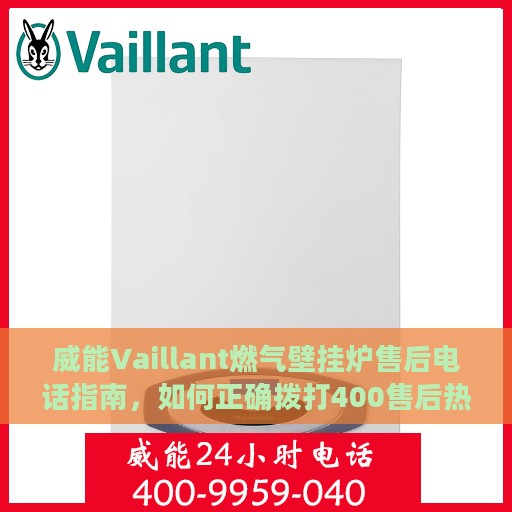 威能Vaillant燃气壁挂炉售后电话指南，如何正确拨打400售后热线？