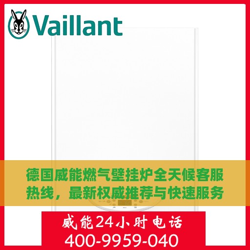 德国威能燃气壁挂炉全天候客服热线，最新权威推荐与快速服务支持