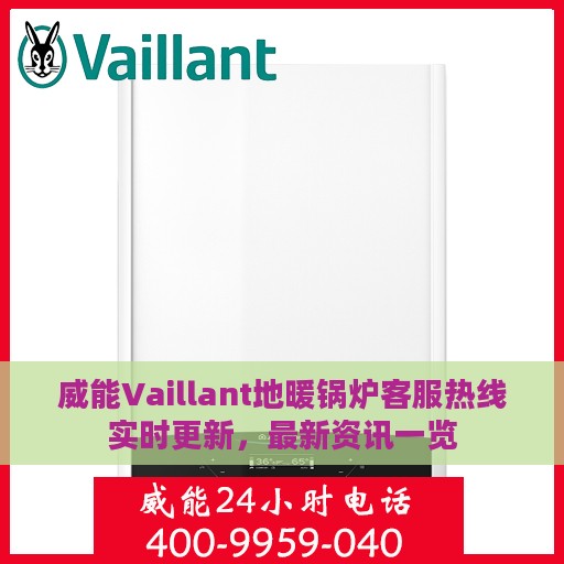 威能Vaillant地暖锅炉客服热线实时更新，最新资讯一览