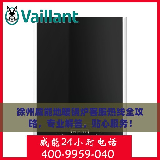 徐州威能地暖锅炉客服热线全攻略，专业解答，贴心服务！