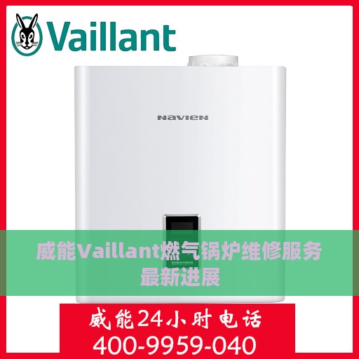 威能Vaillant燃气锅炉维修服务最新进展