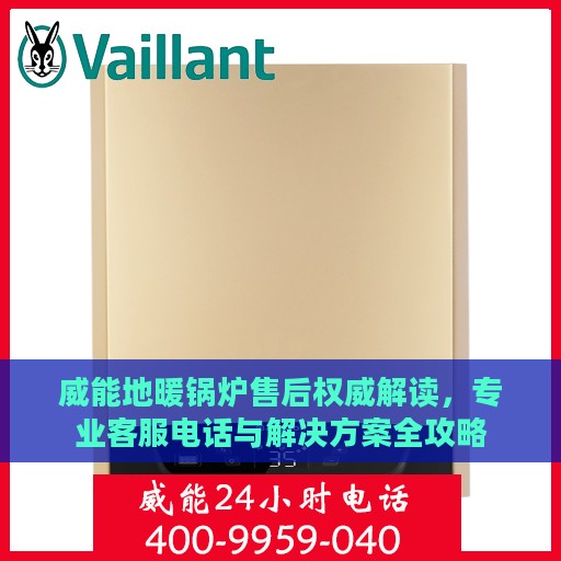 威能地暖锅炉售后权威解读，专业客服电话与解决方案全攻略
