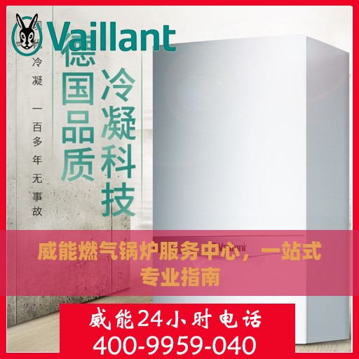 威能燃气锅炉服务中心，一站式专业指南