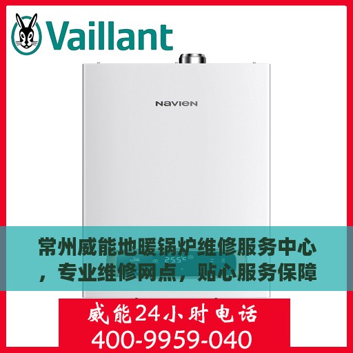 常州威能地暖锅炉维修服务中心，专业维修网点，贴心服务保障