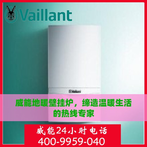 威能地暖壁挂炉，缔造温暖生活的热线专家