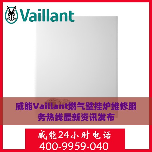 威能Vaillant燃气壁挂炉维修服务热线最新资讯发布