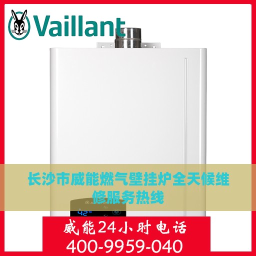 长沙市威能燃气壁挂炉全天候维修服务热线