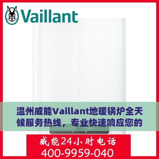 温州威能Vaillant地暖锅炉全天候服务热线，专业快速响应您的需求！