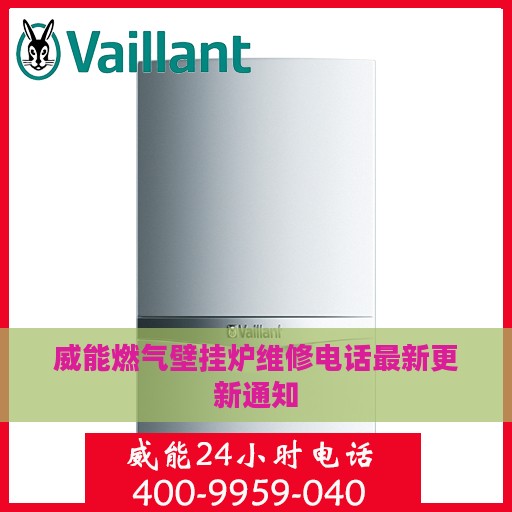 威能燃气壁挂炉维修电话最新更新通知