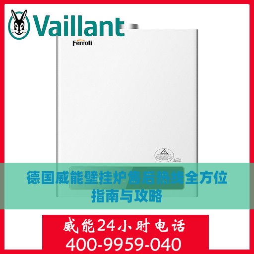 德国威能壁挂炉售后热线全方位指南与攻略