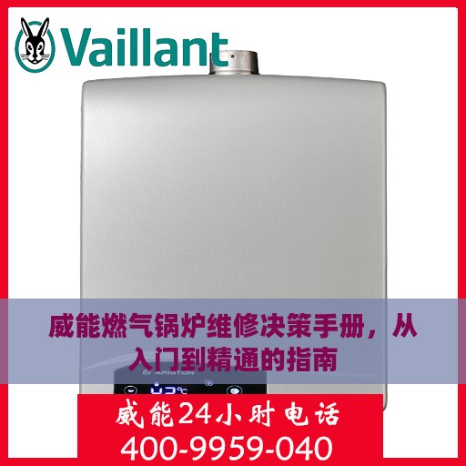 威能燃气锅炉维修决策手册，从入门到精通的指南