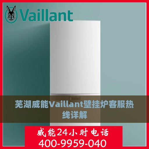 芜湖威能Vaillant壁挂炉客服热线详解