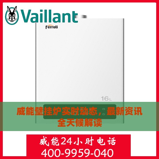威能壁挂炉实时动态，最新资讯全天候解读