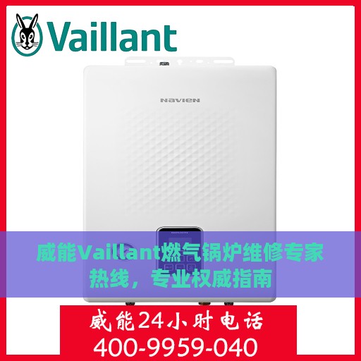 威能Vaillant燃气锅炉维修专家热线，专业权威指南