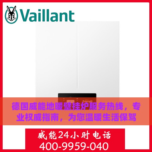 德国威能地暖壁挂炉服务热线，专业权威指南，为您温暖生活保驾护航