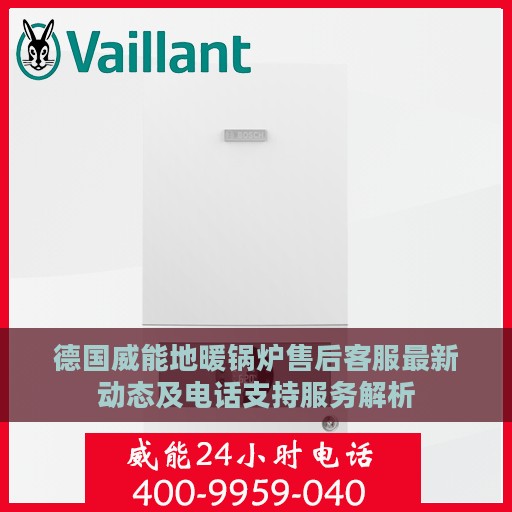 德国威能地暖锅炉售后客服最新动态及电话支持服务解析