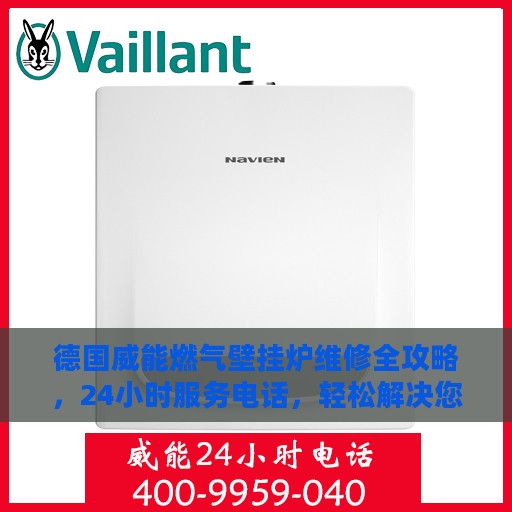 德国威能燃气壁挂炉维修全攻略，24小时服务电话，轻松解决您的壁挂炉问题